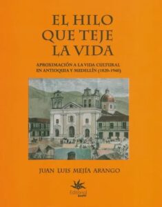 “El hilo que teje la vida”, un libro que conecta el pasado y el presente de Medellín y Antioquia